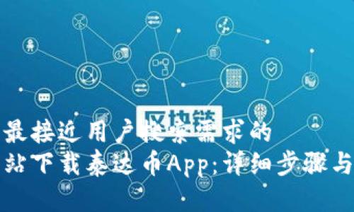 思考一个并且最接近用户搜索需求的  
如何从官方网站下载泰达币App：详细步骤与常见问题解答