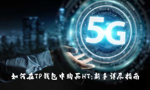 如何在TP钱包中购买HT：新手详尽指南