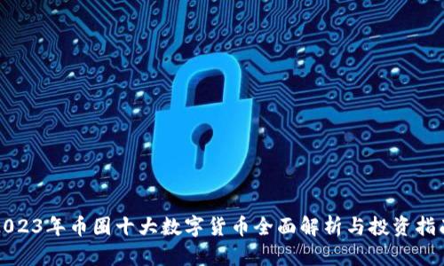 2023年币圈十大数字货币全面解析与投资指南