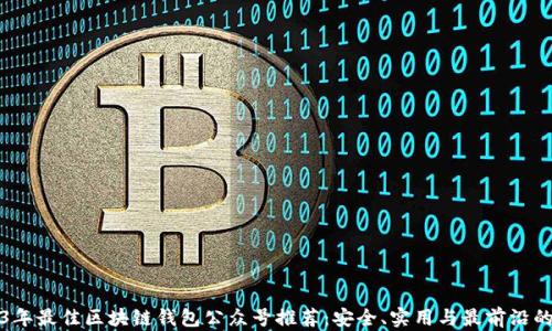 
2023年最佳区块链钱包公众号推荐：安全、实用与最前沿的资讯