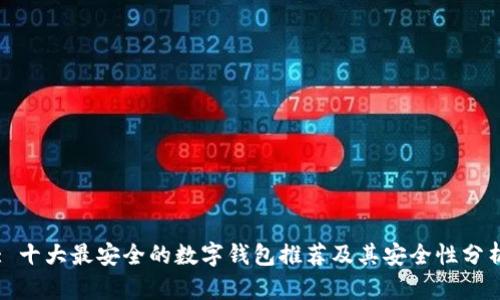 : 十大最安全的数字钱包推荐及其安全性分析