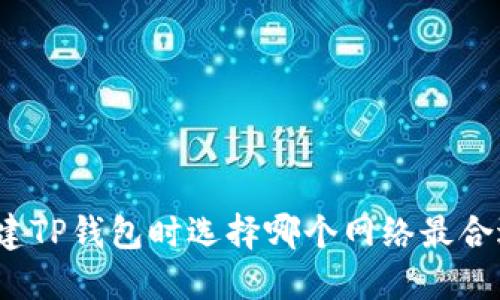 创建TP钱包时选择哪个网络最合适？