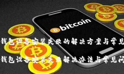 数字货币钱包设备安装失败的解决方案与常见问题解析

数字货币钱包设备安装失败解决办法与常见问题