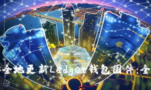 如何安全地更新Ledger钱包固件：全面指南