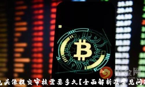 
TP钱包头像提交审核需要多久？全面解析及常见问题解答