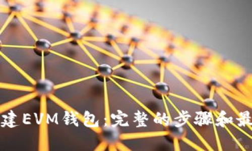 如何轻松创建EVM钱包：完整的步骤和最佳实践指南