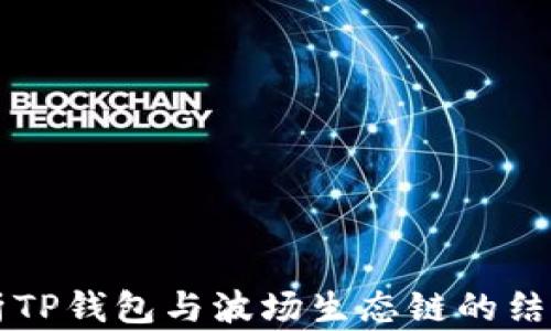 
深入解析TP钱包与波场生态链的结合与应用