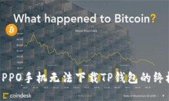 解决OPPO手机无法下载TP钱包的终极指南