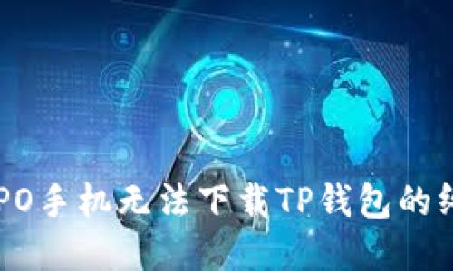 解决OPPO手机无法下载TP钱包的终极指南