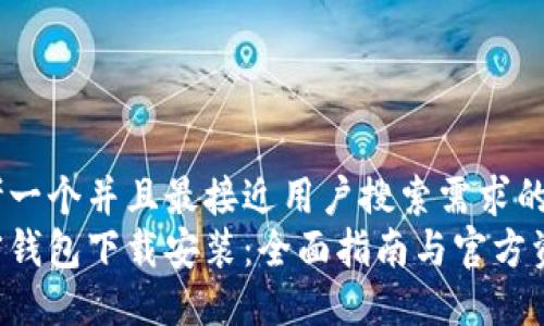 思考一个并且最接近用户搜索需求的   
加密钱包下载安装：全面指南与官方资源