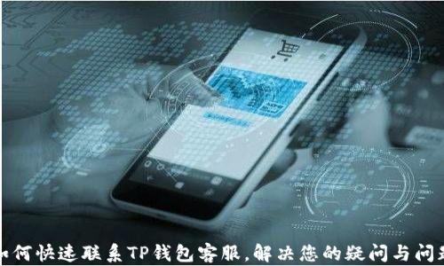 
如何快速联系TP钱包客服，解决您的疑问与问题