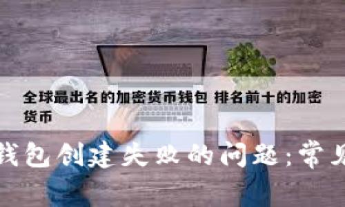 如何解决区块链钱包创建失败的问题：常见原因与解决方案