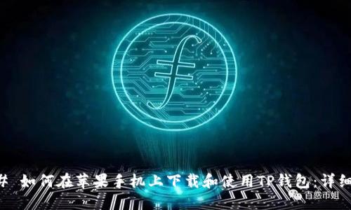 ### 如何在苹果手机上下载和使用TP钱包：详细指南