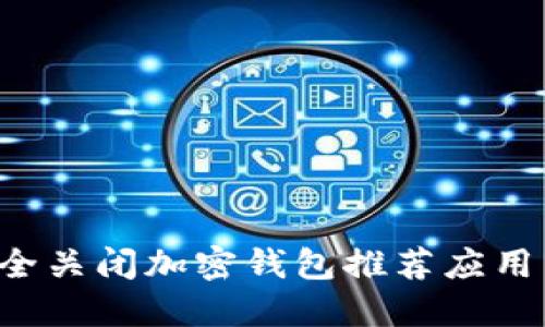 : 如何安全关闭加密钱包推荐应用：详尽指南