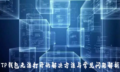   
TP钱包无法打开的解决方法与常见问题解析