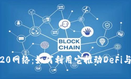 ## 深入解析BEP20网络：如何利用它推动DeFi与区块链应用的发展