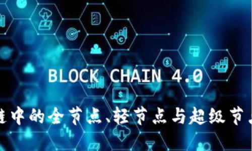 深入探讨区块链中的全节点、轻节点与超级节点的区别与优势