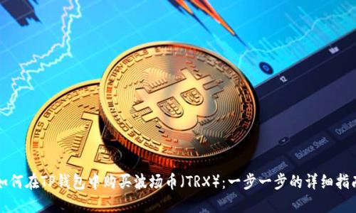 如何在TP钱包中购买波场币（TRX）：一步一步的详细指南