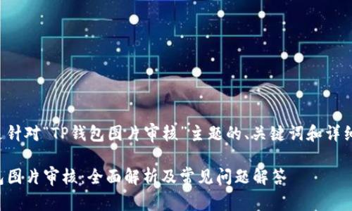 下面是针对“TP钱包图片审核”主题的、关键词和详细介绍：

TP钱包图片审核：全面解析及常见问题解答