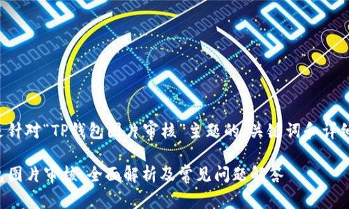 下面是针对“TP钱包图片审核”主题的、关键词和详细介绍：

TP钱包图片审核：全面解析及常见问题解答