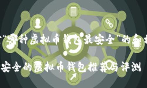 以下是针对“哪种虚拟币钱包最安全”的和相关关键词：

2023年，最安全的虚拟币钱包推荐与评测