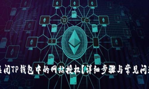 如何关闭TP钱包中的网站授权？详细步骤与常见问题解析