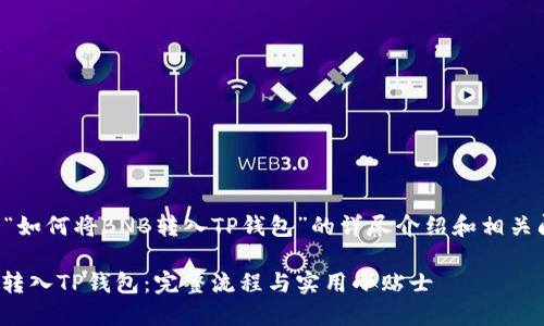 下面是关于“如何将BNB转入TP钱包”的详尽介绍和相关问题的解答。

如何将BNB转入TP钱包：完整流程与实用小贴士