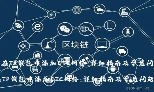 : 如何在TP钱包中添加ETC网络：详细指南及常见问题解答

如何在TP钱包中添加ETC网络：详细指南及常见问题解答