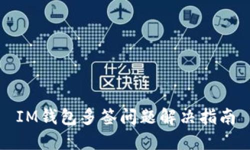 IM钱包多签问题解决指南