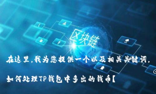 在这里，我为您提供一个以及相关关键词。

如何处理TP钱包中多出的钱币？