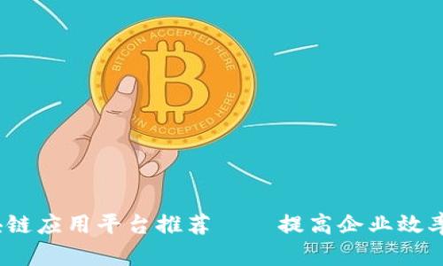 2023年最佳区块链应用平台推荐——提高企业效率与透明度的选择