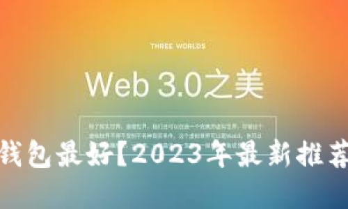 和关键词

哪种虚拟币钱包最好？2023年最新推荐与用户评测
