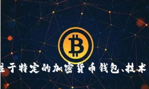 补充一下可以帮助我为您提供更具体的内容吗？例如，您是否希望我专注于特定的加密货币钱包、技术细节、市场趋势，还是相关的法律法规？这样我可以更好地满足您的需求。