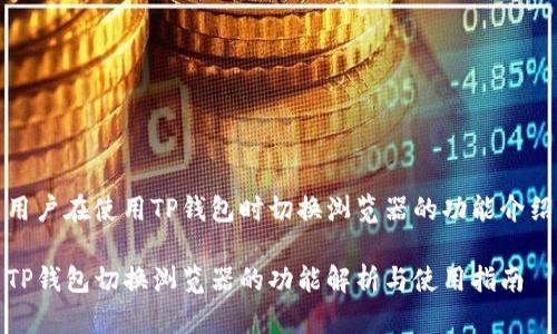 用户在使用TP钱包时切换浏览器的功能介绍

TP钱包切换浏览器的功能解析与使用指南