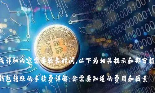 生成详细内容需要较长时间，以下为相关提示和部分框架。

TP钱包转账的手续费详解：你需要知道的费用和因素