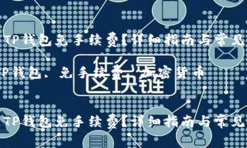 如何使用TP钱包免手续费？详细指南与常见问题解答

关键词：TP钱包, 免手续费, 加密货币


如何使用TP钱包免手续费？详细指南与常见问题解答