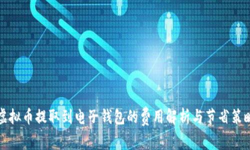 虚拟币提取到电子钱包的费用解析与节省策略