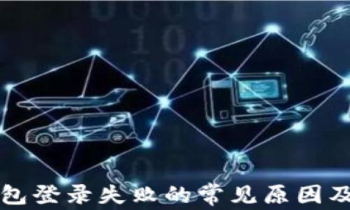 
区块链钱包登录失败的常见原因及解决方案