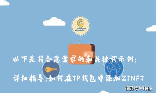 以下是符合您需求的和关键词示例：

详细指导：如何在TP钱包中添加ZJNFT