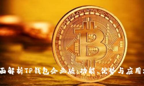  全面解析TP钱包企业版：功能、优势与应用场景
