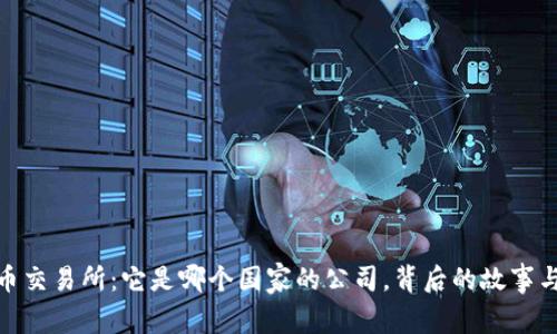 : 热币交易所：它是哪个国家的公司，背后的故事与发展