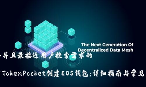 思考一个并且最接近用户搜索需求的

如何使用TokenPocket创建EOS钱包：详细指南与常见问题解答