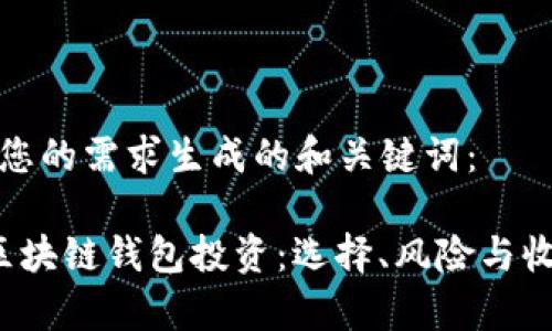 以下是针对您的需求生成的和关键词：

 深入解析区块链钱包投资：选择、风险与收益全面指南