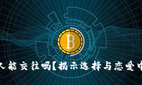 炒币的男人能交往吗？揭示选择与恋爱中的价值观