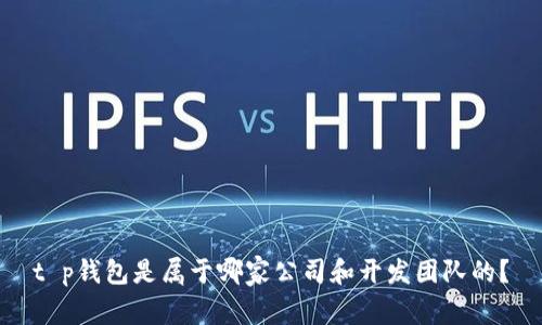 t p钱包是属于哪家公司和开发团队的？