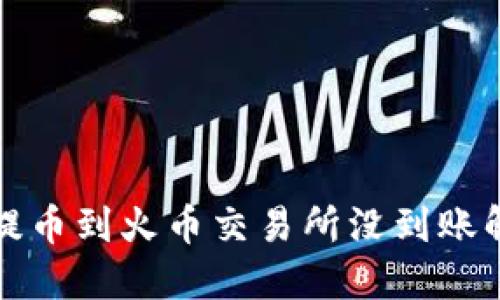 TP钱包提币到火币交易所没到账解决方案