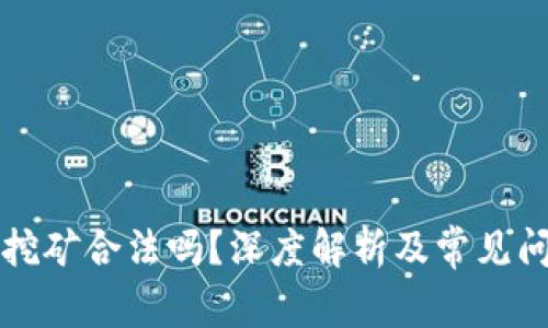 区块链挖矿合法吗？深度解析及常见问题解答