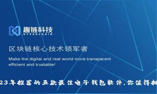2023年推荐的五款最佳电子钱包软件，你值得拥有!