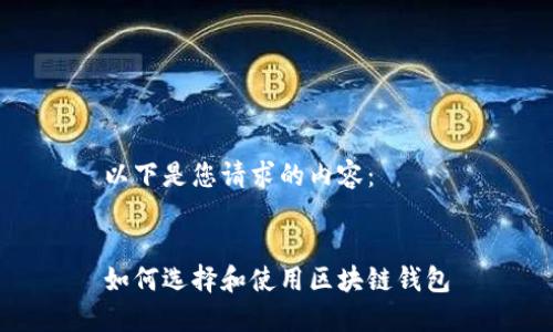 以下是您请求的内容：


如何选择和使用区块链钱包