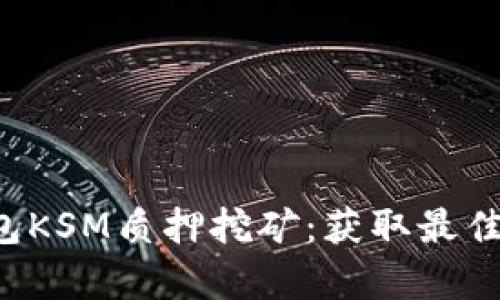  深入解析TP钱包KSM质押挖矿：获取最佳收益的终极指南